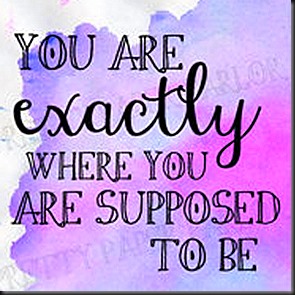 Youre Exactly Where Your Supposed to be