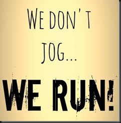 we don't jog we run